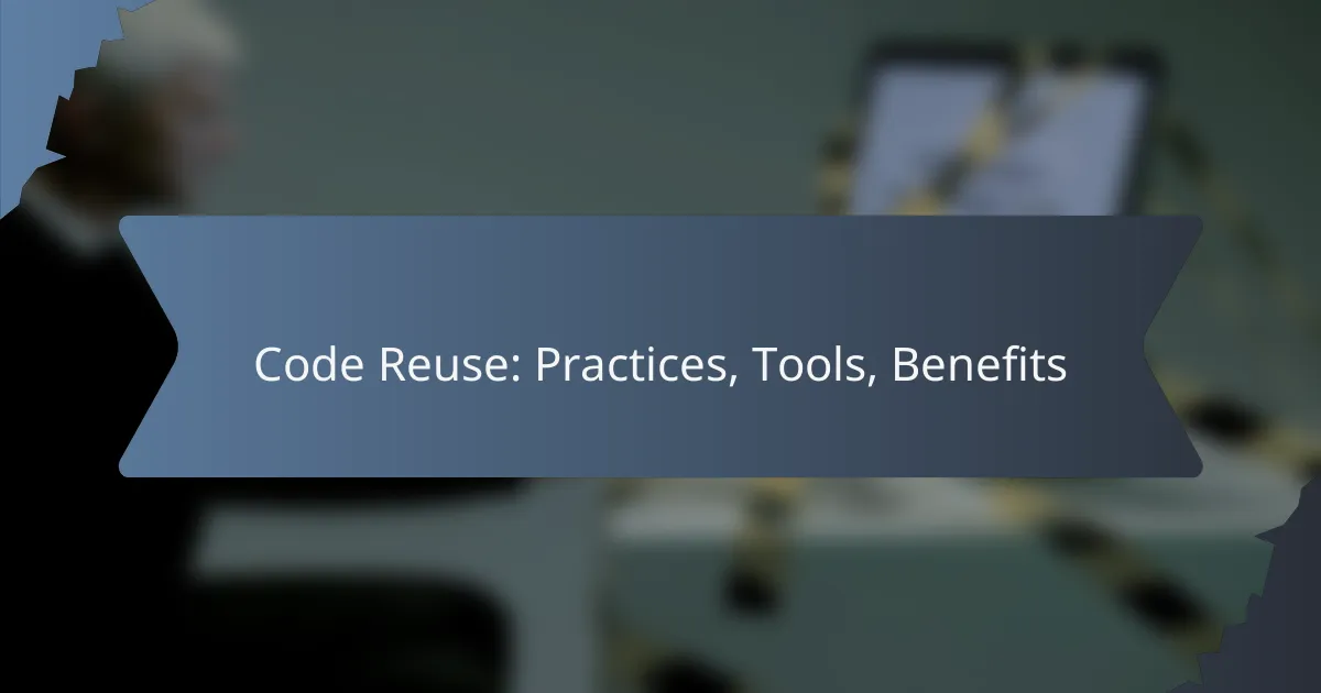Code Reuse: Practices, Tools, Benefits