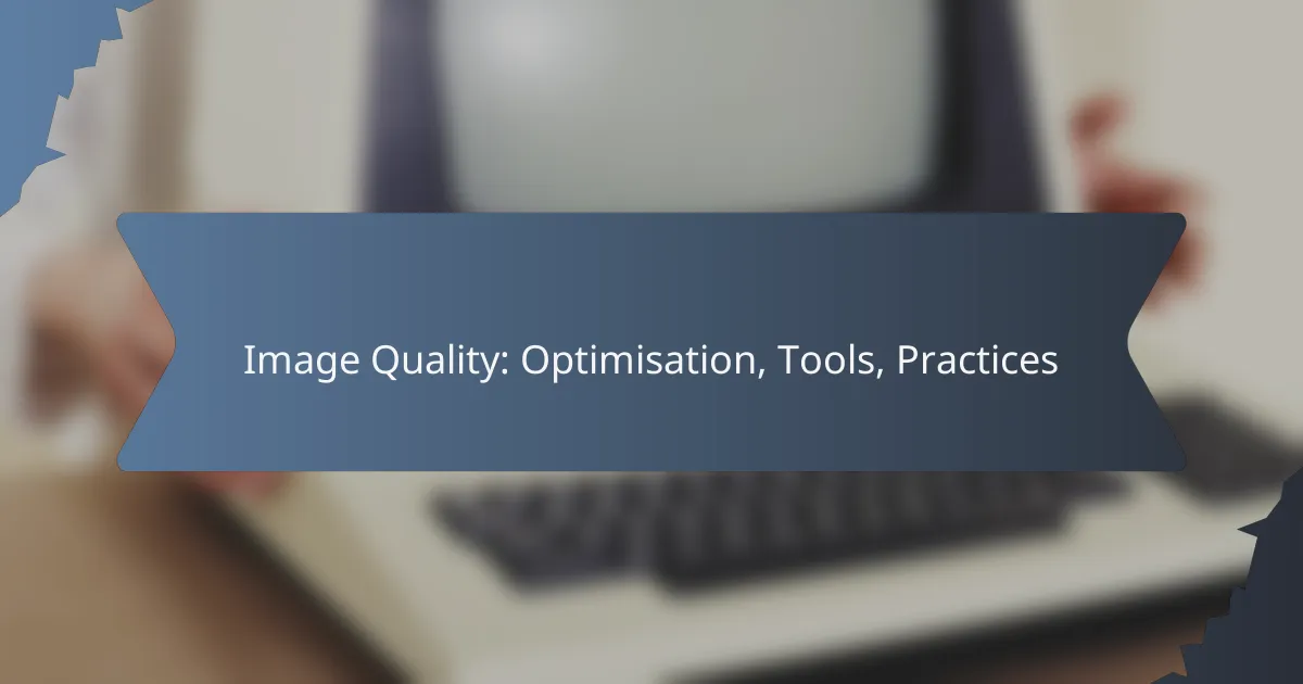 Image Quality: Optimisation, Tools, Practices