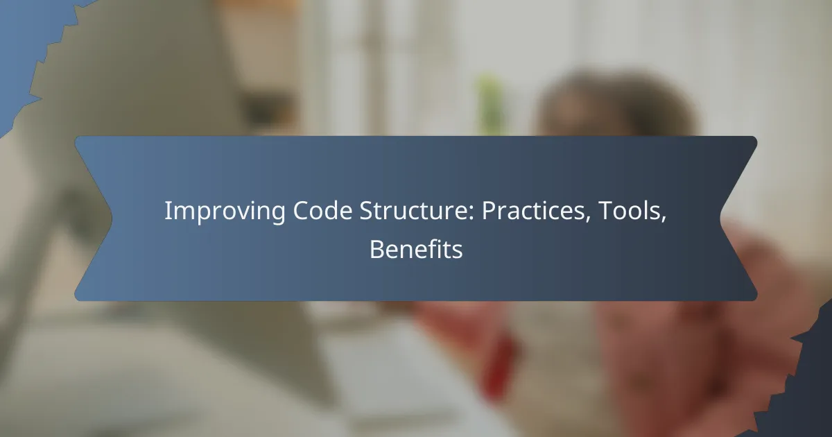 Improving Code Structure: Practices, Tools, Benefits