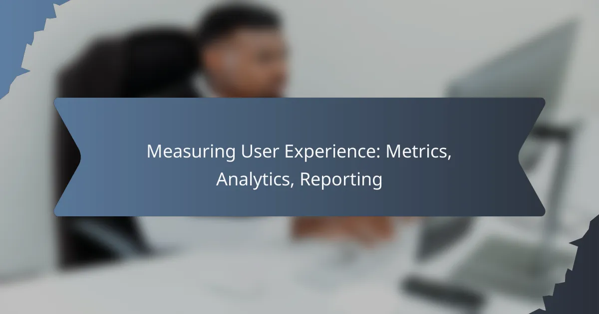 Measuring User Experience: Metrics, Analytics, Reporting