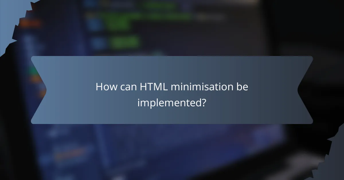 How can HTML minimisation be implemented?