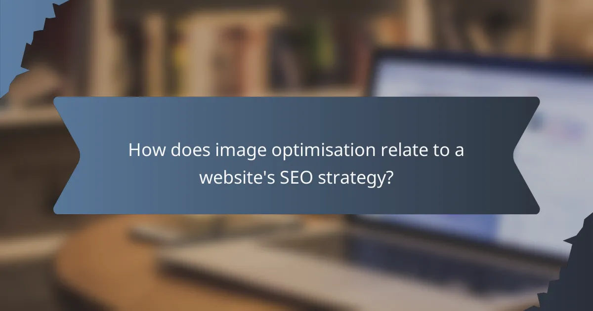 How does image optimisation relate to a website's SEO strategy?