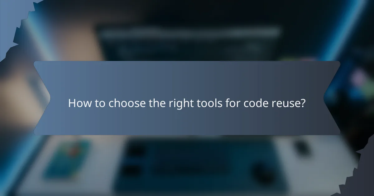 How to choose the right tools for code reuse?
