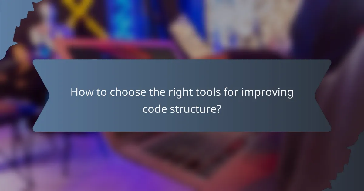 How to choose the right tools for improving code structure?