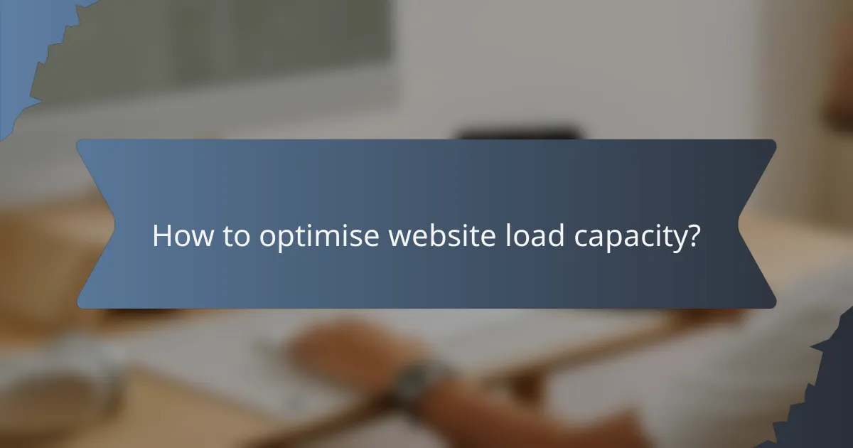 How to optimise website load capacity?