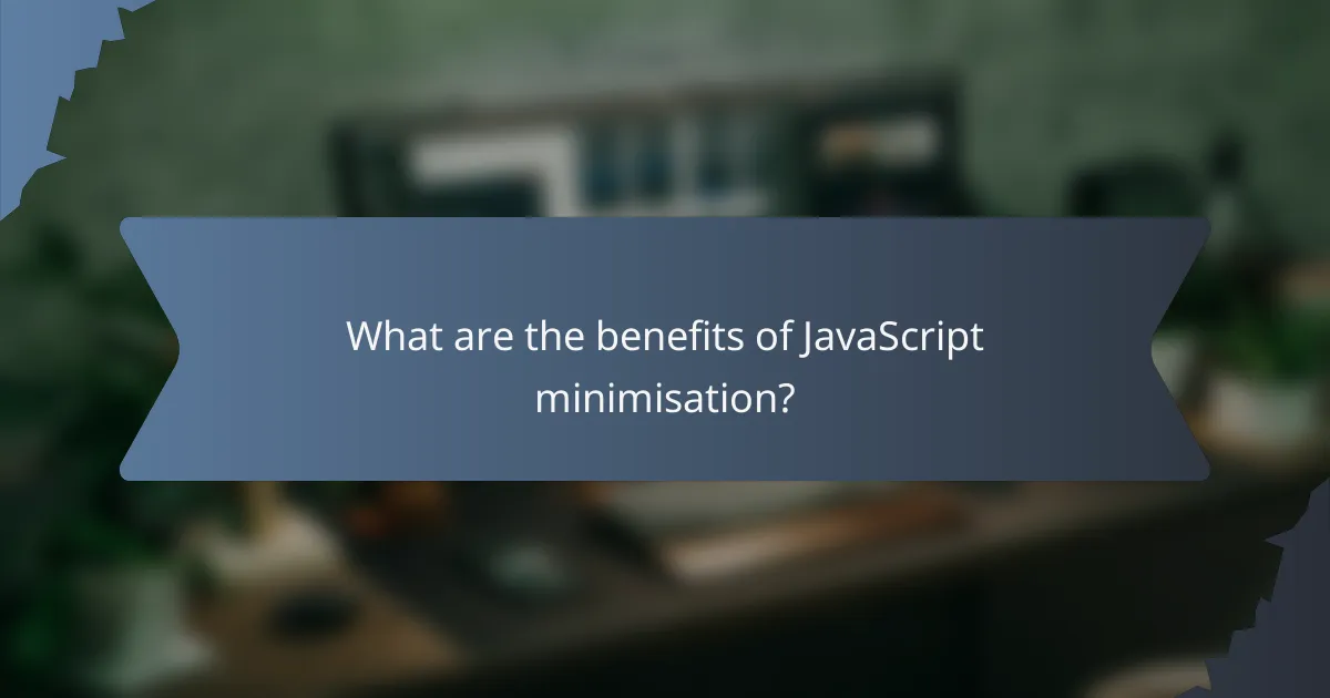 What are the benefits of JavaScript minimisation?
