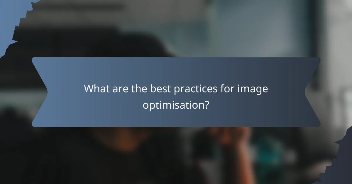 What are the best practices for image optimisation?