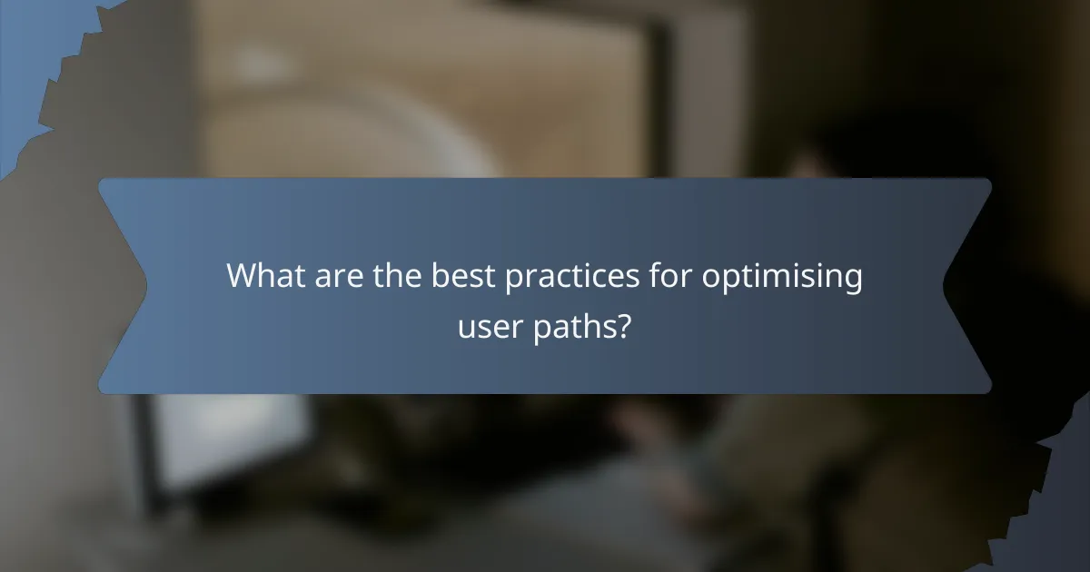 What are the best practices for optimising user paths?