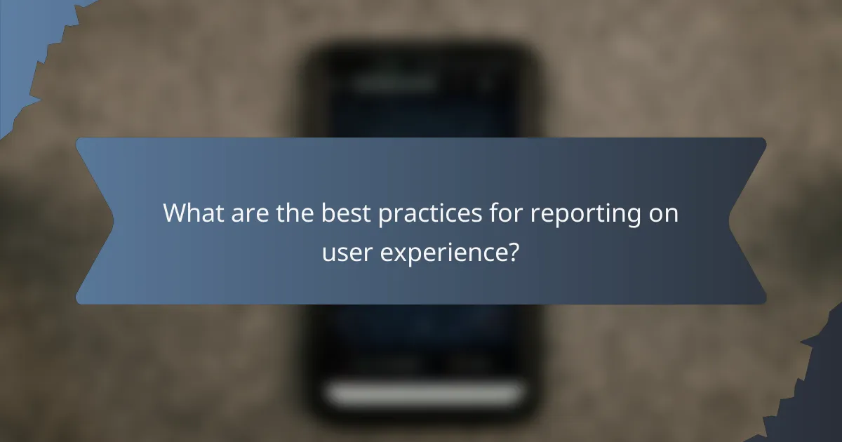 What are the best practices for reporting on user experience?