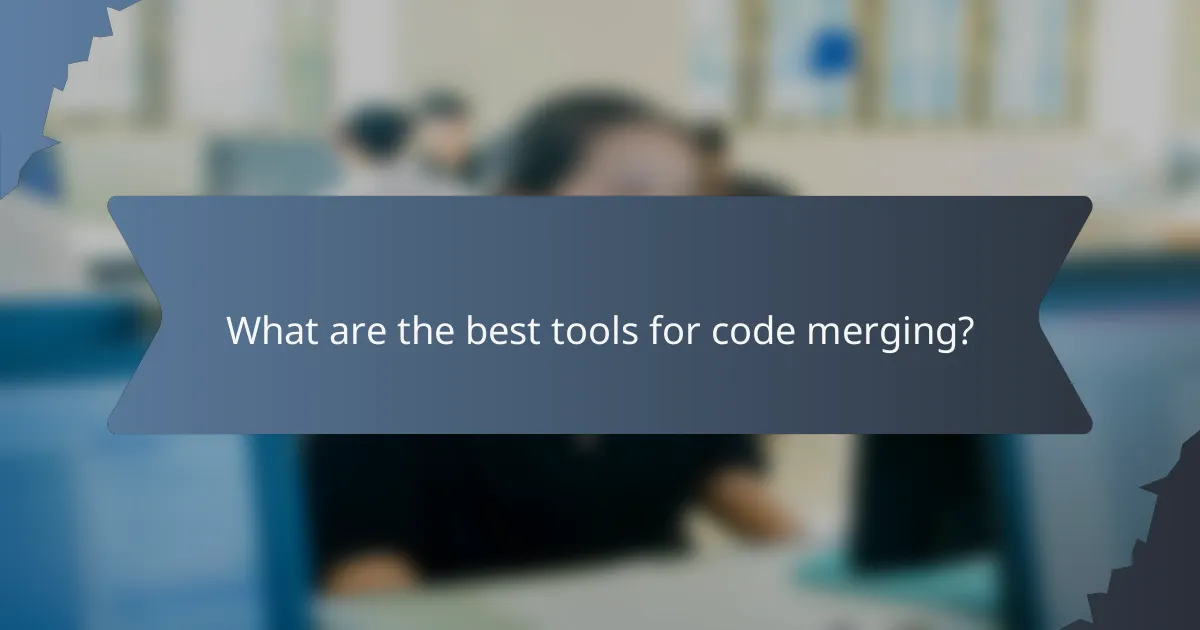 What are the best tools for code merging?