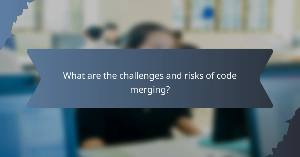 What are the challenges and risks of code merging?