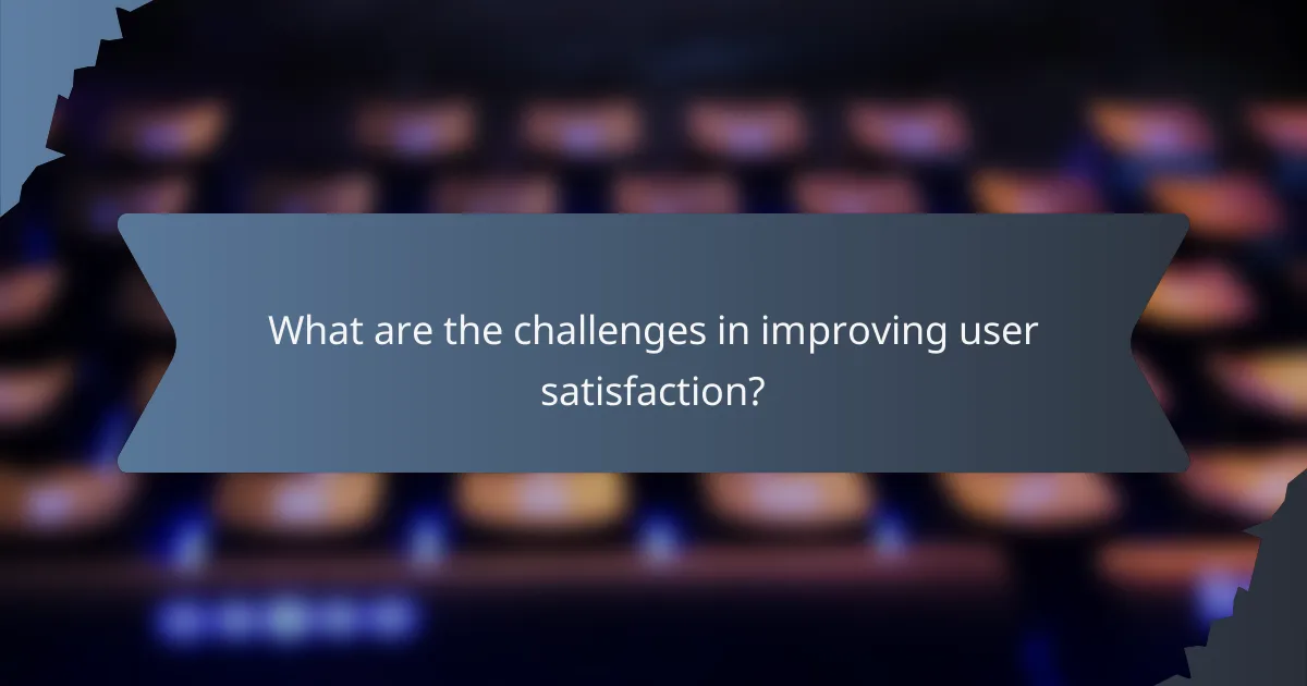 What are the challenges in improving user satisfaction?