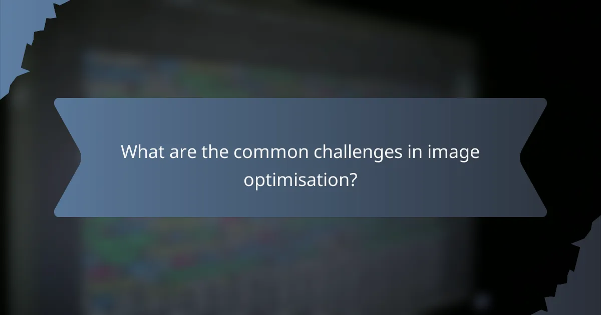 What are the common challenges in image optimisation?