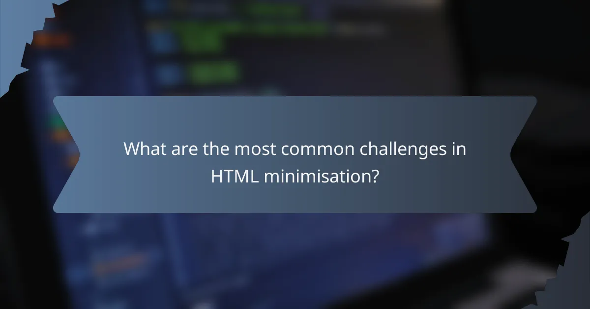 What are the most common challenges in HTML minimisation?