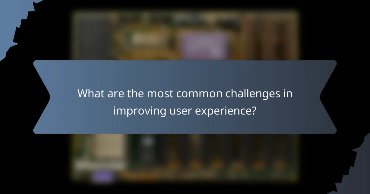 What are the most common challenges in improving user experience?
