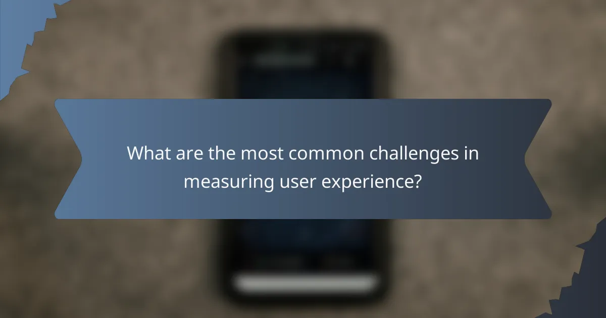 What are the most common challenges in measuring user experience?