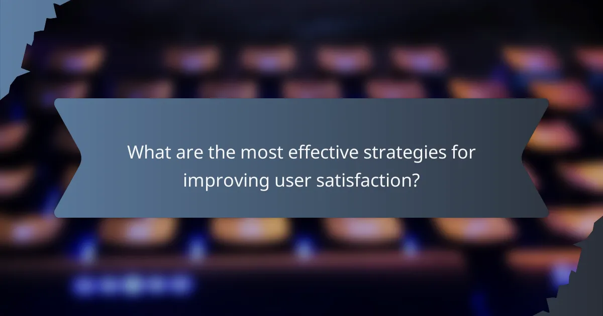 What are the most effective strategies for improving user satisfaction?