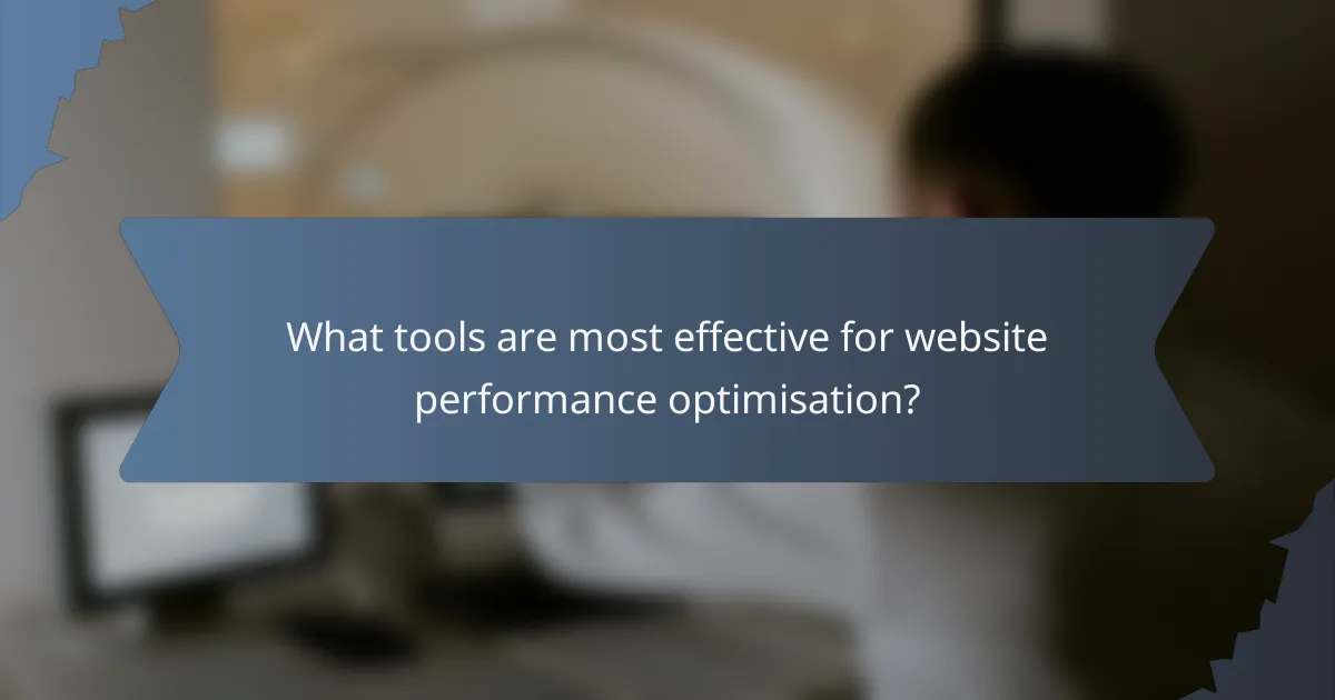 What tools are most effective for website performance optimisation?