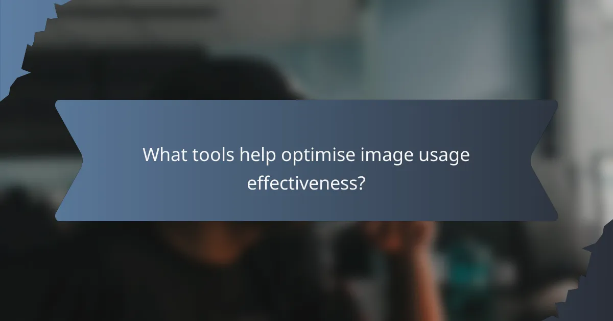 What tools help optimise image usage effectiveness?