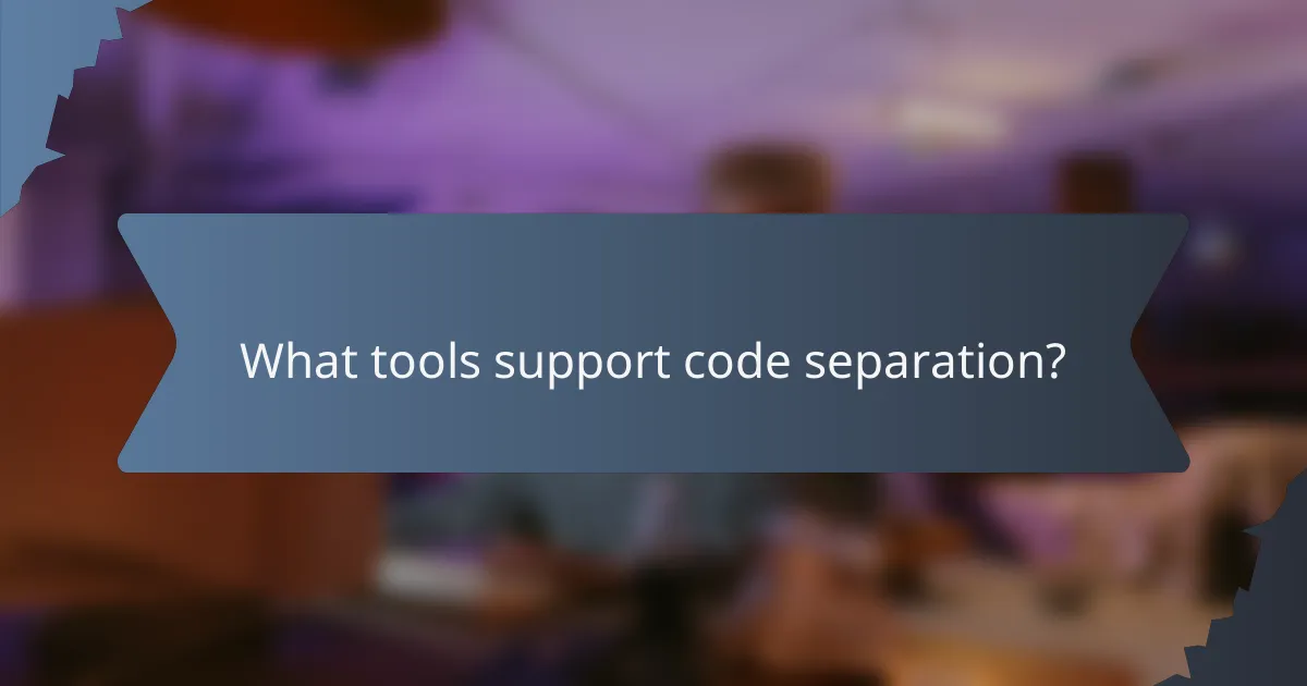 What tools support code separation?